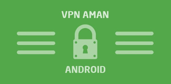 Nama Aplikasi VPN Android yang Aman Gratis Cepat Terbaik Unlimited Tanpa Root