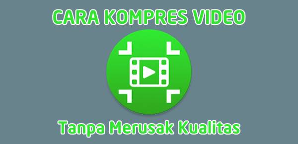 Cara Mengecilkan Ukuran Video Tanpa Merusak Kwalitas Gambar dan Suara di HP Android